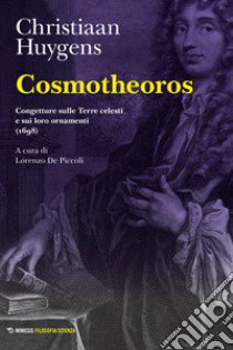 Cosmotheoros. Congetture sulle Terre celesti e sui loro ornamenti (1698) libro di Huygens Christiaan; De Piccoli L. (cur.)