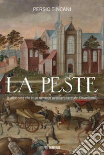 La peste (e altre cose che in un romanzo sarebbero tacciate d'inverisimili) libro di Tincani Persio