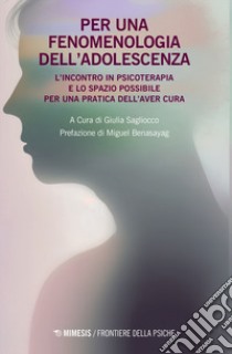 Per una fenomenologia dell'adolescenza. L'incontro in psicoterapia e lo spazio possibile per una pratica dell'aver cura libro di Sagliocco G. (cur.)