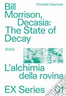 Bill Morrison, Decasia: The state of decay (2002). L'alchimia della rovina libro di Catanese Rossella