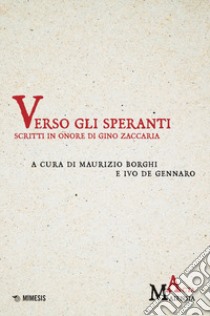 Verso gli speranti. Scritti in onore di Gino Zaccaria libro di Borghi M. (cur.); De Gennaro I. (cur.)