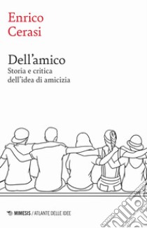 Dell'amico. Storia e critica dell'idea dell'amicizia libro di Cerasi Enrico