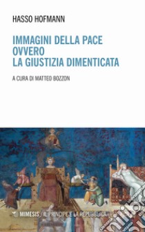 Immagini della pace ovvero la giustizia dimenticata libro di Hofmann Hasso; Bozzon M. (cur.)