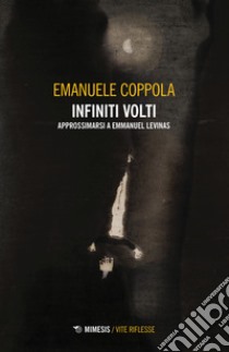 Infiniti volti. Approssimarsi a Emmanuel Levinas libro di Coppola Emanuele