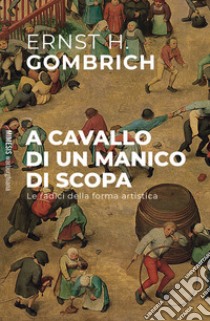 A cavallo di un manico di scopa. Le radici della forma artistica libro di Gombrich Ernst H.