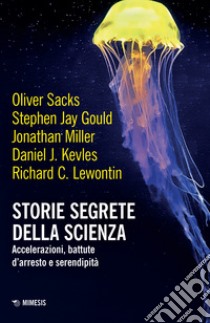 Storie segrete della scienza. Accelerazioni, battute d'arresto e serendipità libro di Sacks Oliver; Gould Stephen Jay; Miller Jonathan