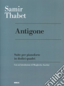 Antigone. Suite per pianoforte in dodici quadri libro di Thabet Samir