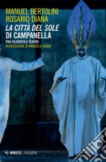 La città del sole di Campanella. Fra filosofia e teatro libro di Bertolini Manuel; Diana Rosario