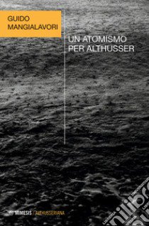 Un atomismo per Althusser libro di Mangialavori Guido