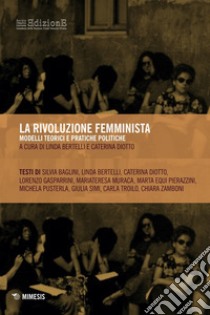 La rivoluzione femminista. Modelli teorici e pratiche politiche libro di Bertelli L. (cur.); Diotto C. (cur.)