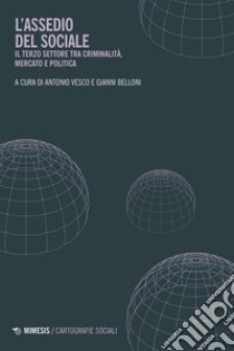 L'assedio del sociale. Il Terzo settore tra criminalità, mercato e politica libro di Vesco A. (cur.); Belloni G. (cur.)