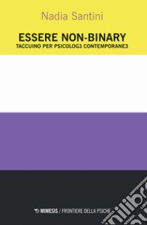 Essere non-binary. Taccuino per psicolog3 contemporane3 libro di Santini Nadia