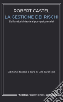 La gestione dei rischi. Dall'antipsichiatria al post-psicoanalisi libro di Castel Robert; Tarantino C. (cur.)