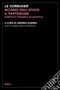 Ricordi dell'Athos, il Partenone. Scritti di viaggio e di estetica. Testo francese a fronte. Ediz. bilingue libro di Le Corbusier; Guerra A. (cur.)