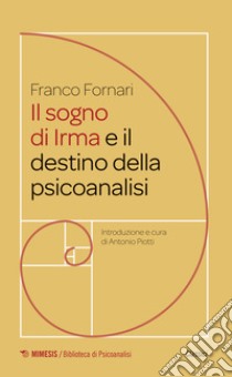 Il sogno di Irma e il destino della psicoanalisi libro di Fornari Franco; Piotti A. (cur.)