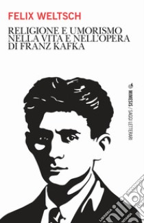 Religione e umorismo nella vita e nell'opera di Franz Kafka libro di Weltsch Felix