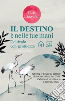 Il destino è nelle tue mani. Coltivalo con gentilezza libro di Yuan Liao-Fan; Gallesi E. (cur.)