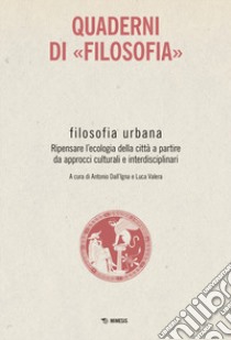 Filosofia urbana. Ripensare l'ecologia della città a partire da approcci culturali e interdisciplinari. Quaderni di «Filosofia» libro di Dall'Igna A. (cur.); Valera L. (cur.)