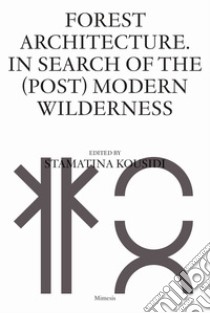 Forest architecture. In search of the (post) modern wilderness libro di Kousidi Stamatina