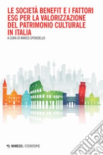 Le società benefit e i fattori ESG per la valorizzazione del patrimonio culturale in Italia libro di Sponziello M. (cur.)