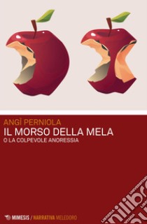 Il morso della mela o La colpevole anoressia libro di Perniola Angì