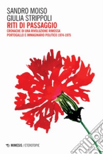 Riti di passaggio. Cronache di una rivoluzione rimossa. Portogallo e immaginario politico 1974-1975 libro di Moiso Sandro; Strippoli Giulia