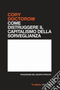 Come distruggere il capitalismo della sorveglianza libro di Doctorow Cory