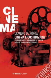 Cinema e costituzione. Profili storici e giuridici della libertà di espressione cinematografica libro di De Fiores Claudio