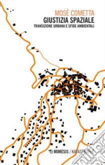 Giustizia spaziale. Transizione urbana e sfide ambientali libro di Cometta Mose