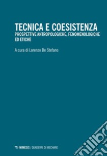 Tecnica e coesistenza. Prospettive antropologiche, fenomenologiche ed etiche libro di De Stefano L. (cur.)