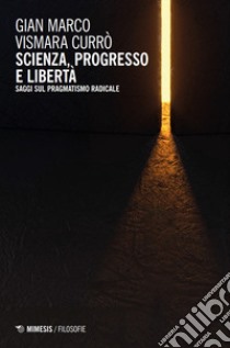 Scienza, progresso e libertà. Saggi sul pragmatismo radicale libro di Vismara Currò Gian Marco