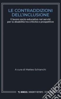 Le contraddizioni dell'inclusione. Il lavoro socio-educativo nei servizi per la disabilità tra criticità e prospettive libro di Schianchi M. (cur.)