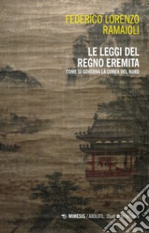 Le leggi del regno eremita. Come si governa la Corea del Nord libro di Ramaioli Federico Lorenzo