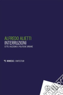 Interruzioni. Città, razzismo e politiche urbane libro di Alietti Alfredo