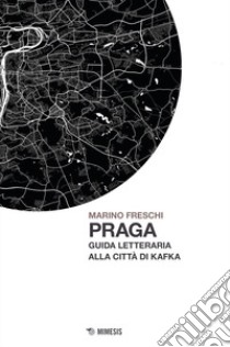 Praga. Guida letteraria alla città di Kafka libro di Freschi Marino