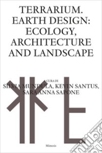 Terrarium Earth design: ecology, architecture and landscape libro di Mundula S. (cur.); Santus K. (cur.); Sapone S. A. (cur.)