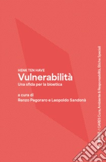 Vulnerabilità. Una sfida per la bioetica libro di Have Henk Ten; Pegoraro R. (cur.); Sandonà L. (cur.)