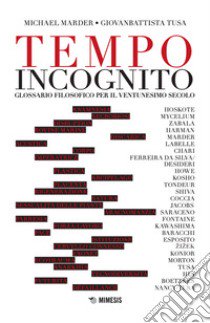 Tempo incognito. Glossario filosofico per il ventunesimo secolo libro di Marder Michael; Tusa Giovanbattista