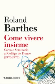 Come vivere insieme. Corso e seminario al Collège de France (1976-1977) libro di Barthes Roland; Ponzio A. (cur.)