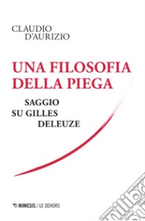 Una filosofia della piega. Saggio su Gilles Deleuze libro di D'Aurizio Claudio