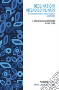 Declinazioni interdisciplinari. Atti della Giornata della ricerca DiDEC 2023 libro di Citroni S. (cur.); Testa L. (cur.)