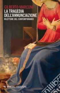 La tragedia dell'annunciazione. Riletture del contemporaneo libro di Marconi Gilberto