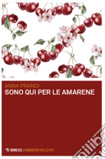 Sono qui per le amarene libro di Prandi Anna