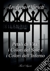 Petali di vita: i colori del sole e i colori dell'inferno libro di Oliveti Andrea