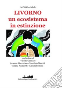 Livorno un ecosistema in estinzione? libro di Fiorentino Antonio; Marchi Maurizio; Nadalutti Tiziana