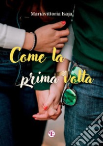 Come la prima volta libro di Isaja Mariavittoria