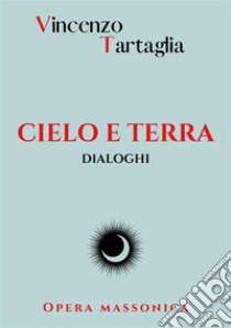 Cielo e terra. Dialoghi. Nuova ediz. libro di Vincenzo Tartaglia