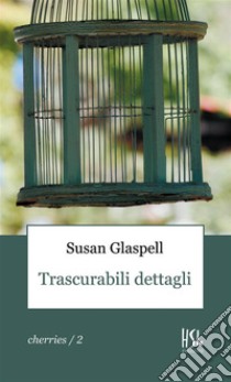 Trascurabili dettagli libro di Glaspell Susan