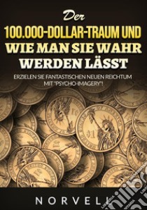 Der 100.000-Dollar-Traum und wie man sie wahr werden lässt. Erzielen Sie fantastischen neuen Reichtum mit 