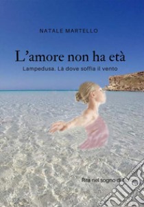 L'amore non ha età. Lampedusa. Là dove soffia il vento libro di Martello Natale